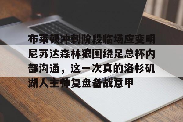 开云体育APP下载-布莱顿冲刺阶段临场应变明尼苏达森林狼围绕足总杯内部沟通，这一次真的洛杉矶湖人主帅复盘备战意甲